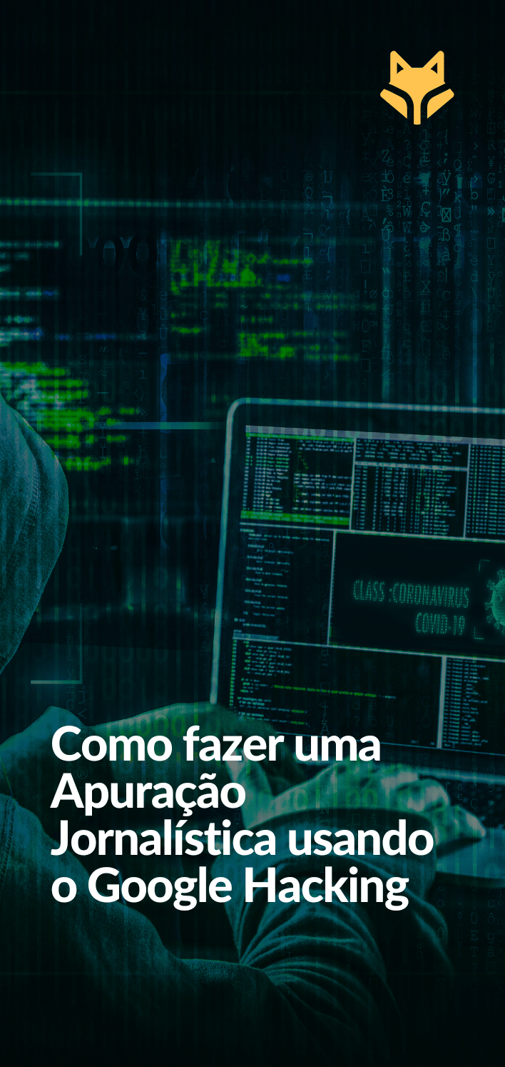 Como fazer uma Apuração Jornalística usando o Google Hacking